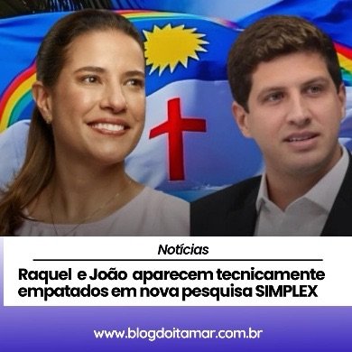 Raquel e João aparecem tecnicamente empatados em nova pesquisa SIMPLEX