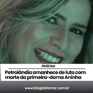 Petrolândia amanhece de luto com morte da primeira-dama Aninha